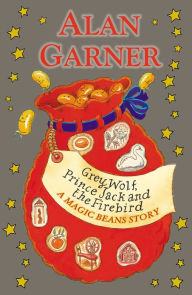 Title: Grey Wolf, Prince Jack and the Firebird: A Magic Beans Story, Author: Alan Garner