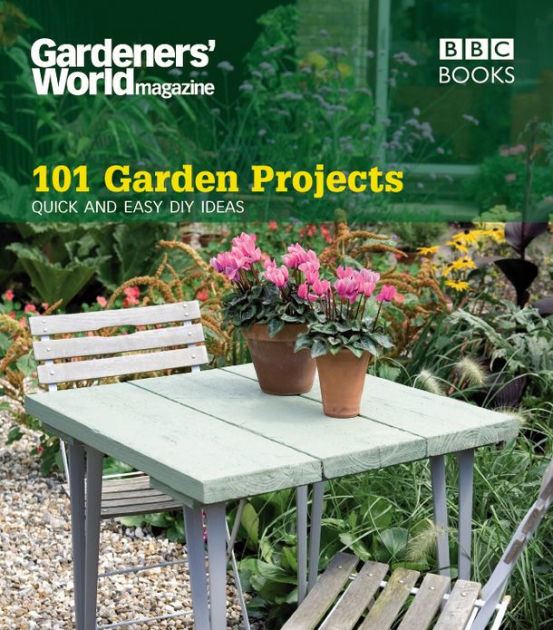 Gardeners' World 101 Garden Projects Quick and Easy DIY Ideas by