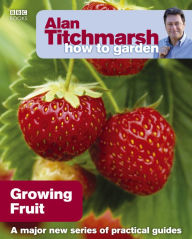 Title: Alan Titchmarsh How to Garden: Growing Fruit, Author: Alan Titchmarsh