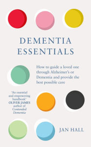 Title: Dementia Essentials: How to Guide a Loved One Through Alzheimer's or Dementia and Provide the Best Care, Author: Jan Hall