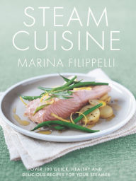 Title: Steam Cuisine: Over 100 quick, healthy & delicious recipes for your steamer, Author: Marina Filippelli