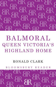 Balmoral: Queen Victoria's Highland Home