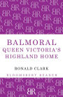 Balmoral: Queen Victoria's Highland Home