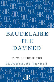 Title: Baudelaire the Damned: A Biography, Author: F. W. J. Hemmings