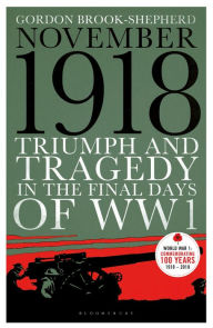 Title: November 1918: Triumph and Tragedy in the Final Days of WW1, Author: Gordon Brook-Shepherd