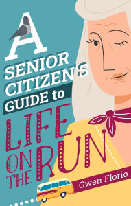 Title: A Senior Citizen's Guide to Life on the Run, Author: Gwen Florio
