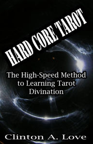 Title: Hard Core Tarot: The High-Speed Method to Learning Tarot Divination, Author: Clinton A Love