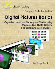 Title: Digital Pictures Basics: Organize, improve, share your photos using Windows Live Photo Gallery and Windows Live Services, Author: Ludwig Keck