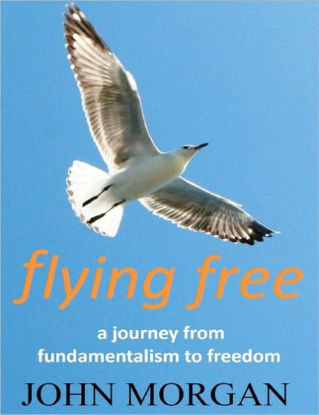 Flying Free: A Journey from Fundamentalism to Freedom