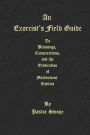 An Exorcist's Field Guide: to Blessings, Consecrations and the Banishment of Malevolant Entities