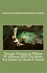 Title: Thought Vibration by William W. Atkinson AND The Master Key System by Charles F. Haanel, Author: Charles F Haanel