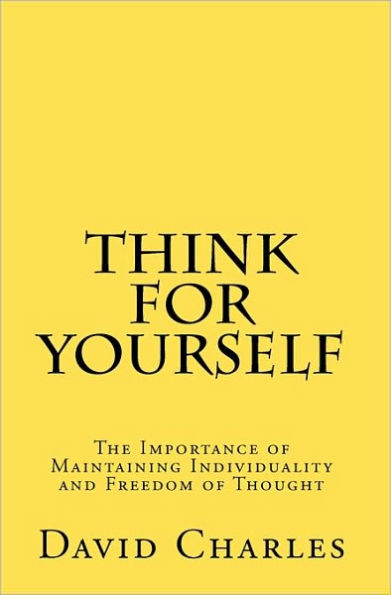 Think For Yourself: The Importance of Maintaining Individuality and Freedom of Thought