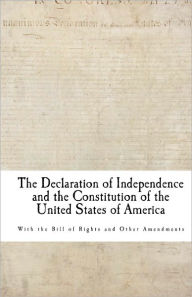 The Declaration of Independence and the Constitution of the United States of America