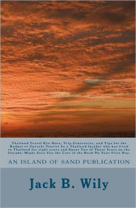 Title: Thailand Travel Kit: Huts, Trip Itineraries, and Tips for the Budget or Upscale Tourist by a Thailand Insider who has lived in Thailand for eight years and Spent Two of Those Years on the Islands: Might Save You the Cost of the Book On Your First Day., Author: Jack B Wily