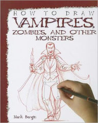 Title: How to Draw Vampires, Zombies, and Other Monsters, Author: Mark Bergin