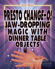 Presto Change-O!: Jaw-Dropping Magic with Dinner Table Objects