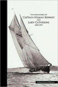 Title: The Adventures of Captain Heman Kenney and Lady Catherine 1833-1917, Author: Catherine Kenney Wilcoxson