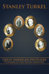 Title: Great American Hoteliers: Pioneers of the Hotel Industry, Author: Stanley Turkel