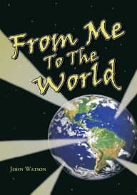 Title: From Me to the World, Author: John Watson