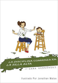 Title: La Disciplina Comienza En La Silla Alta, Author: Sara Hernández