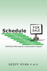 Title: Schedule for Sale: WorkFace Planning for Construction Projects, Author: Geoff Ryan P.M.P.