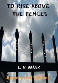 Title: To Rise Above the Fences: Poetry, Author: L.N.Mask