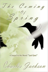 Title: The Coming of Spring: A Sequel to the Novel Lost Cove, Author: Charles Jackson