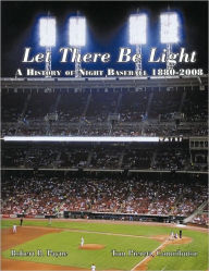 Title: Let There Be Light: A History of Night Baseball 1880-2008, Author: Robert B Payne