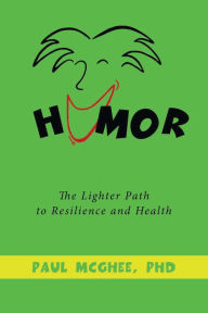Title: Humor the Lighter Path to Resilience and Health, Author: Paul McGhee PhD