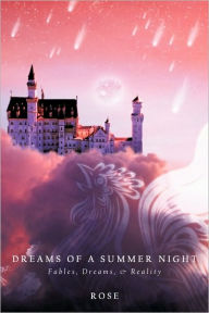 Title: Dreams of a Summer Night: Fables, Dreams, & Reality, Author: A. Ed. Rose