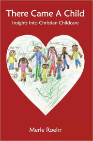 Title: There Came A Child: Insights Into Christian Childcare, Author: Merle Roehr