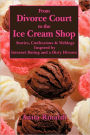 From Divorce Court to the Ice Cream Shop: Stories, Confessions & Weblogs Inspired by Internet Dating and a Dirty Divorce
