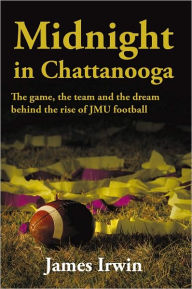 Midnight in Chattanooga: The game, the team and the dream behind the rise of JMU football