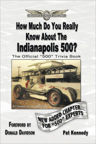 Title: How Much Do You Really Know About the Indianapolis 500?: 500+ Multiple-Choice Questions to Educate and Test Your Knowledge of the Hundred-Year History, Author: Pat Kennedy