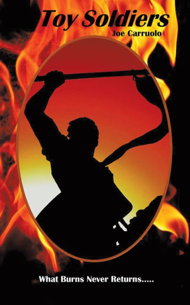 Toy Soldiers: What Burns Never Returns by Joe Carruolo
