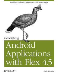 Title: Developing Android Applications with Flex 4.5: Building Android Applications with ActionScript, Author: Rich Tretola