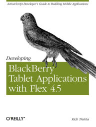 Title: Developing Blackberry Tablet Applications With Flex 4.5, Author: Rich Tretola