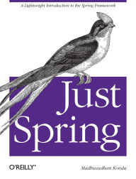 Title: Just Spring: A Lightweight Introduction to the Spring Framework, Author: Madhusudhan Konda
