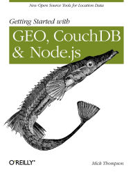 Title: Getting Started with GEO, CouchDB, and Node.js: New Open Source Tools for Location Data, Author: David Thompson
