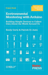 Title: Environmental Monitoring with Arduino: Building Simple Devices to Collect Data About the World Around Us, Author: Emily Gertz