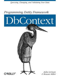 Title: Programming Entity Framework: DbContext: Querying, Changing, and Validating Your Data with Entity Framework, Author: Julia Lerman