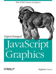 Supercharged JavaScript Graphics: with HTML5 canvas, jQuery, and More