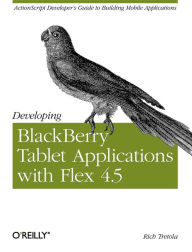 Title: Developing BlackBerry Tablet Applications with Flex 4.5, Author: Rich Tretola