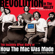 Revolution in the Valley: The Insanely Great Story of How the Mac Was Made