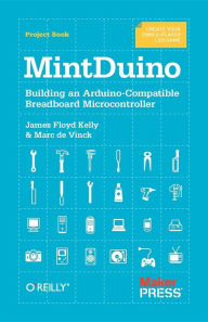 Title: MintDuino: Building an Arduino-Compatible Breadboard Microcontroller, Author: James Floyd Kelly