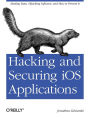 Hacking and Securing iOS Applications: Stealing Data, Hijacking Software, and How to Prevent It