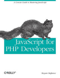 Title: JavaScript for PHP Developers: A Concise Guide to Mastering JavaScript, Author: Stoyan Stefanov