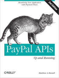 Title: PayPal APIs: Up and Running: Monetizing Your Application with Payment Flows, Author: Matthew A. Russell