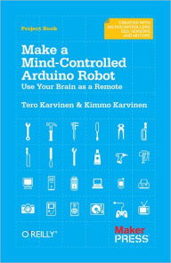 Title: Make a Mind-Controlled Arduino Robot: Use Your Brain as a Remote, Author: Tero Karvinen
