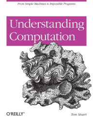 Title: Understanding Computation: From Simple Machines to Impossible Programs, Author: Tom Stuart